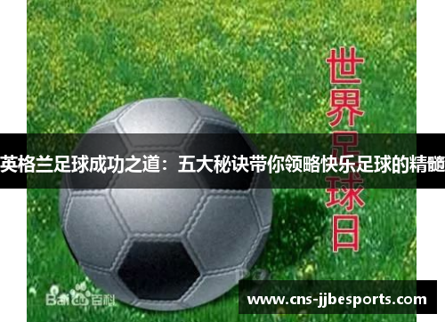 英格兰足球成功之道:五大秘诀带你领略快乐足球的精髓 英格兰足球成功之道:五大秘诀带你领略快乐足球的精髓