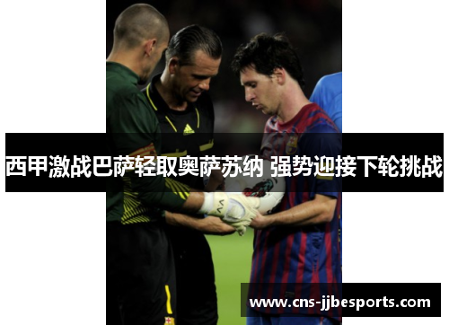 西甲激战巴萨轻取奥萨苏纳 强势迎接下轮挑战