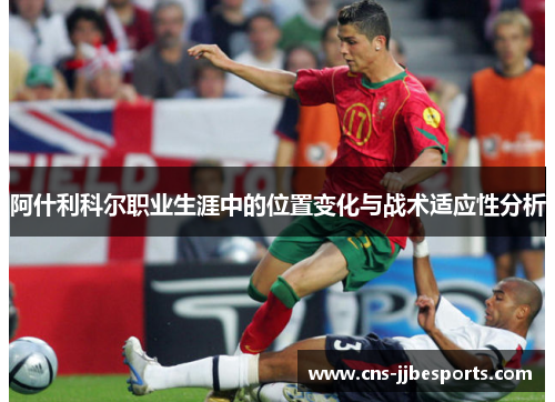 阿什利科尔职业生涯中的位置变化与战术适应性分析