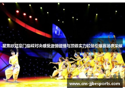 聚焦欧冠豪门巅峰对决感受激情碰撞与顶级实力较量引爆赛场夜荣耀