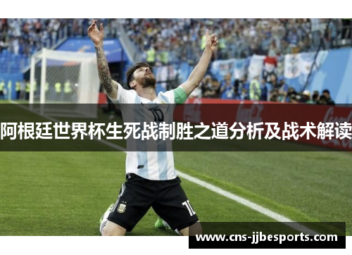 阿根廷世界杯生死战制胜之道分析及战术解读